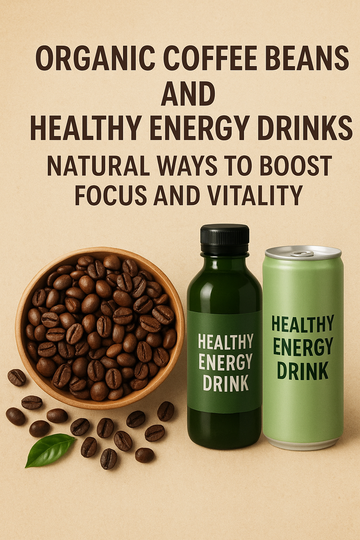 Organic Coffee Beans and Healthy Energy Drinks: Natural Ways to Boost Focus and Vitality